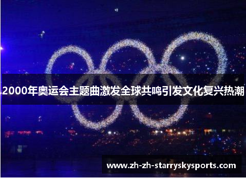 2000年奥运会主题曲激发全球共鸣引发文化复兴热潮